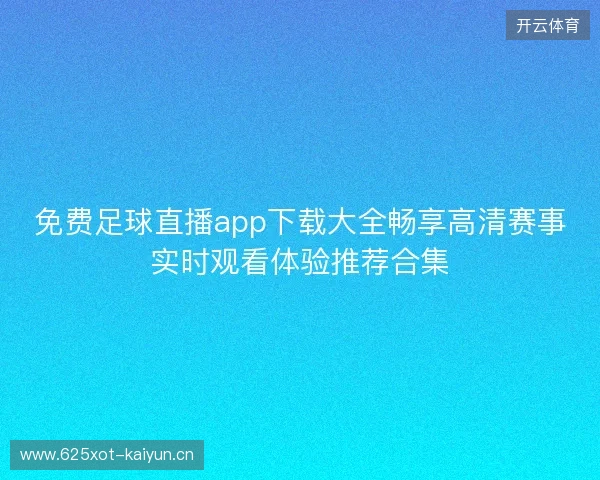 免费足球直播app下载大全畅享高清赛事实时观看体验推荐合集