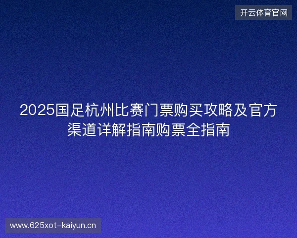 2025国足杭州比赛门票购买攻略及官方渠道详解指南购票全指南