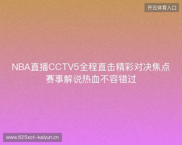 NBA直播CCTV5全程直击精彩对决焦点赛事解说热血不容错过