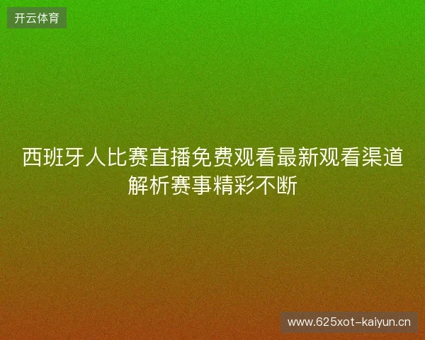 西班牙人比赛直播免费观看最新观看渠道解析赛事精彩不断 西班牙人比赛直播免费观看最新观看渠道解析赛事精彩不断