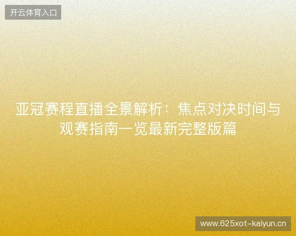 亚冠赛程直播全景解析:焦点对决时间与观赛指南一览最新完整版篇 亚冠赛程直播全景解析:焦点对决时间与观赛指南一览最新完整版篇