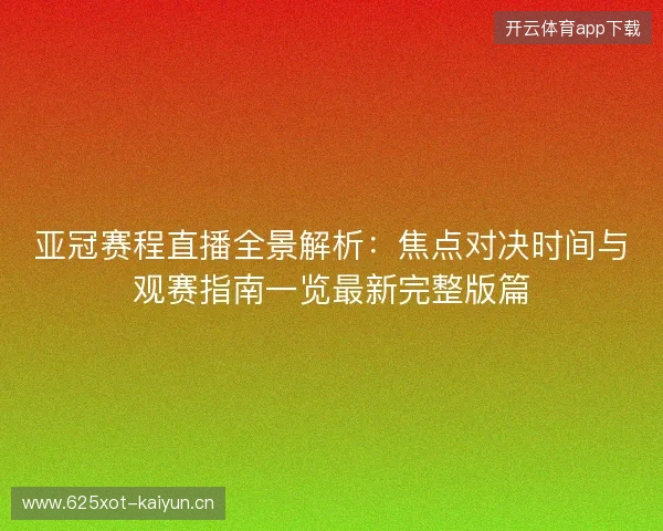 亚冠赛程直播全景解析：焦点对决时间与观赛指南一览最新完整版篇