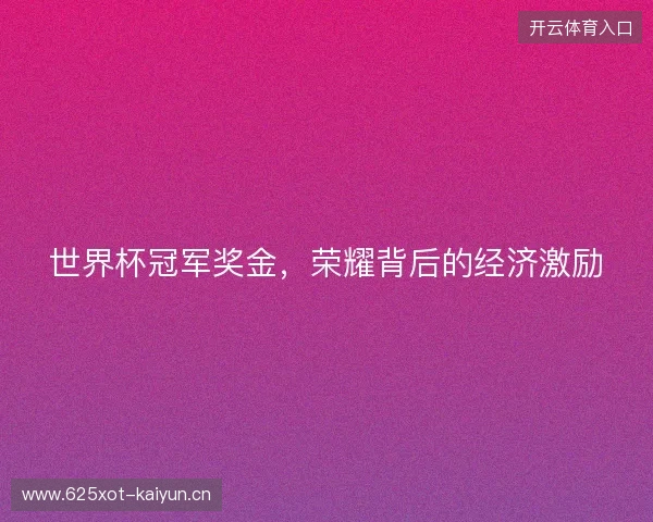 世界杯冠军奖金，荣耀背后的经济激励