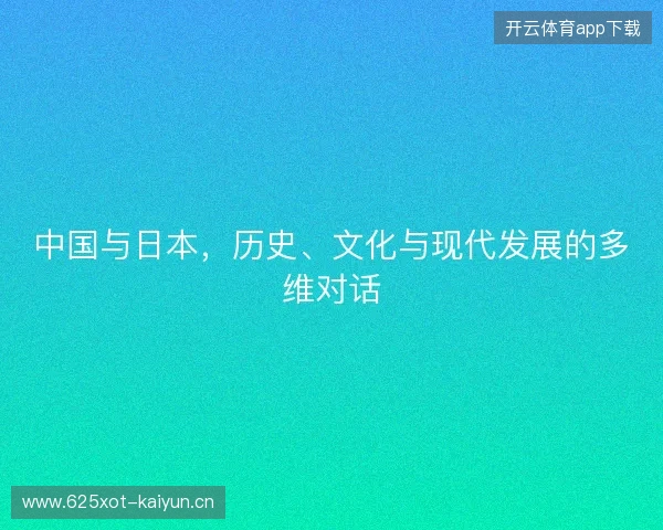 中国与日本，历史、文化与现代发展的多维对话