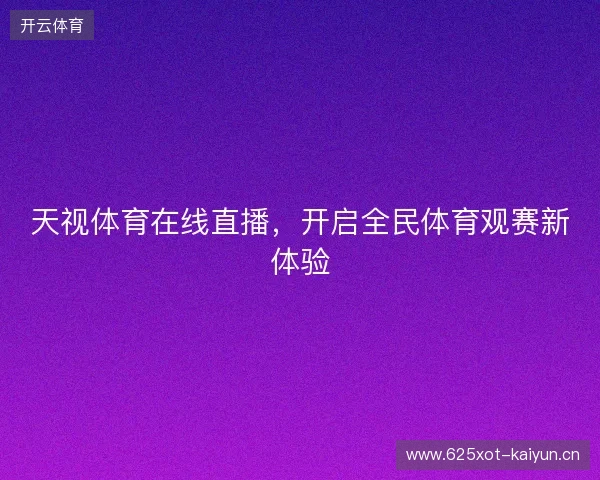 天视体育在线直播，开启全民体育观赛新体验